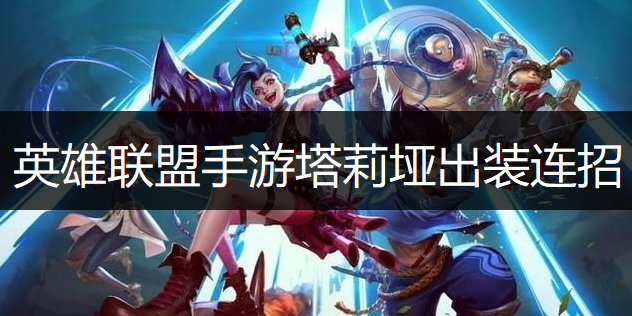 英雄联盟手游塔莉垭出装连招推荐
