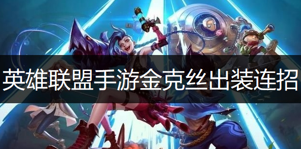 英雄联盟手游金克丝出装连招推荐