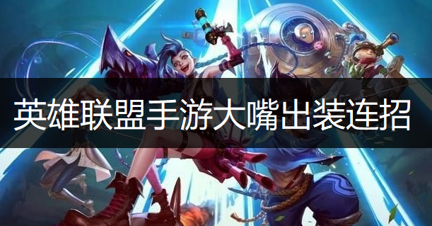 英雄联盟手游大嘴出装连招推荐