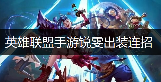 英雄联盟手游锐雯出装连招推荐