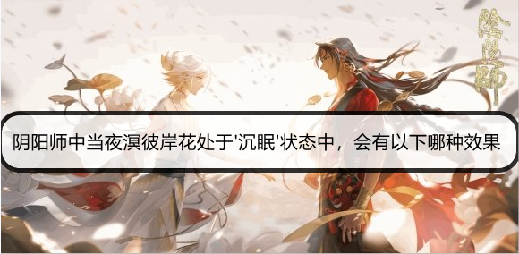 阴阳师中当夜溟彼岸花处于'沉眠'状态中，会有以下哪种效果