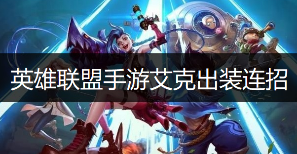 英雄联盟手游艾克出装连招推荐
