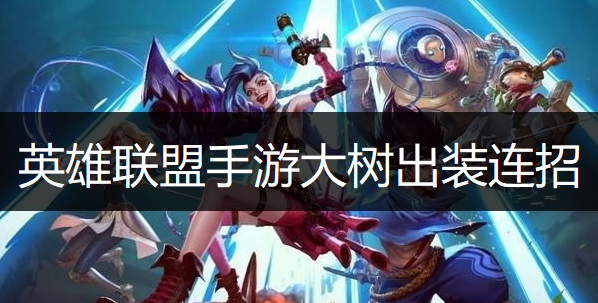 英雄联盟手游大树出装连招推荐