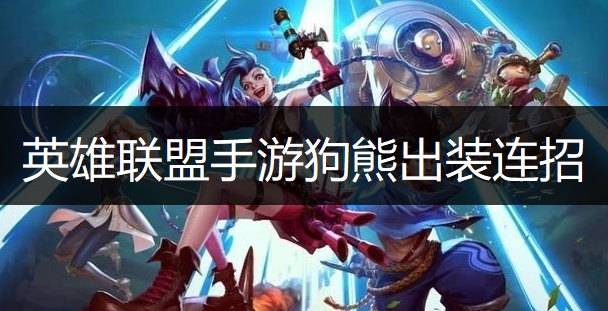 英雄联盟手游狗熊出装连招推荐