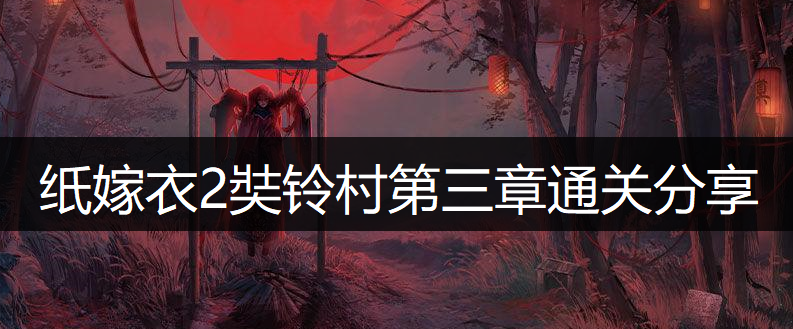 纸嫁衣2奘铃村第三章通关分享