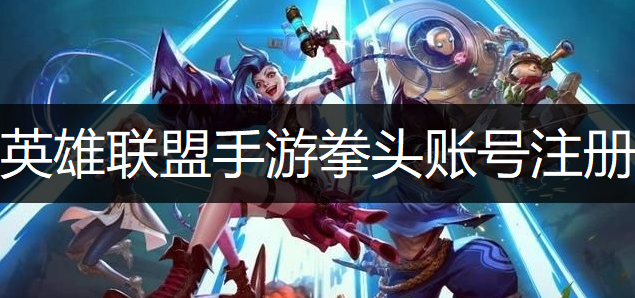 英雄联盟手游拳头账号注册方法说明
