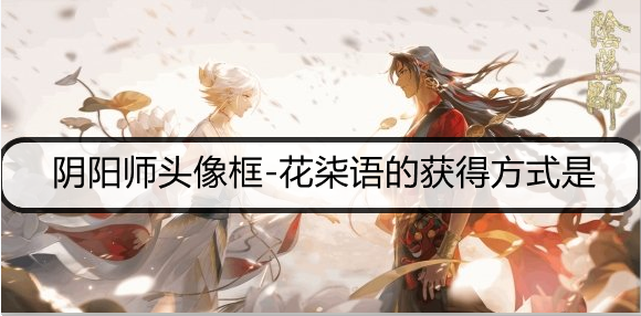阴阳师头像框-花柒语的获得方式是