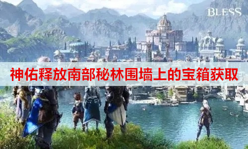 神佑释放南部秘林围墙上的宝箱获取攻略