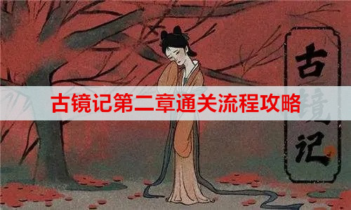 古镜记第二章通关流程攻略