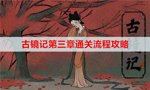 古镜记第三章通关流程攻略