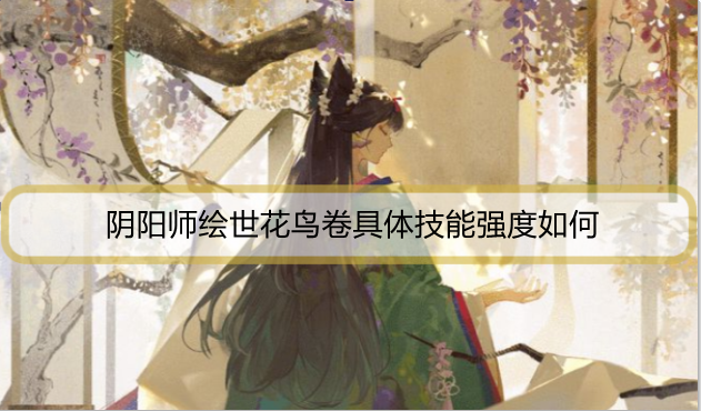 阴阳师绘世花鸟卷具体技能强度如何