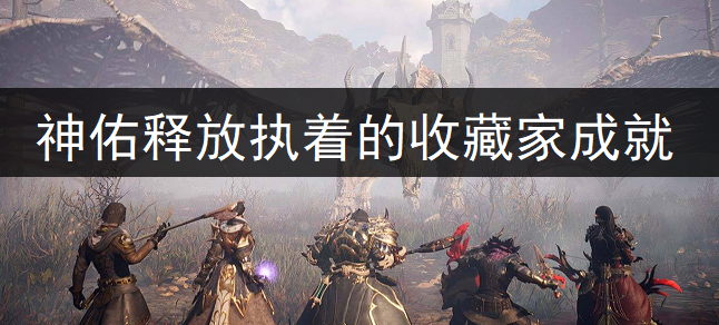 神佑释放执着的收藏家成就获取分享
