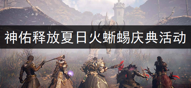 神佑释放夏日火蜥蜴庆典活动详情讲解