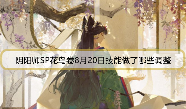 阴阳师SP花鸟卷8月20日技能做了哪些调整