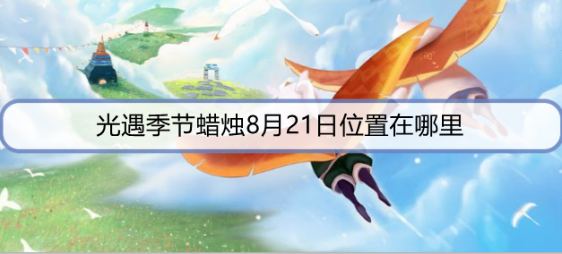 光遇季节蜡烛8月21日位置在哪里