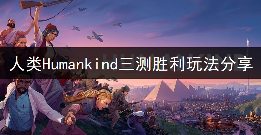 人类Humankind三测胜利玩法分享