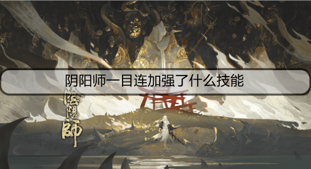 ​阴阳师一目连加强了什么技能