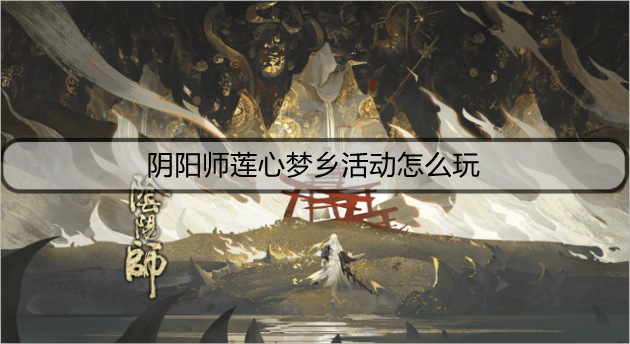 阴阳师莲心梦乡活动怎么玩