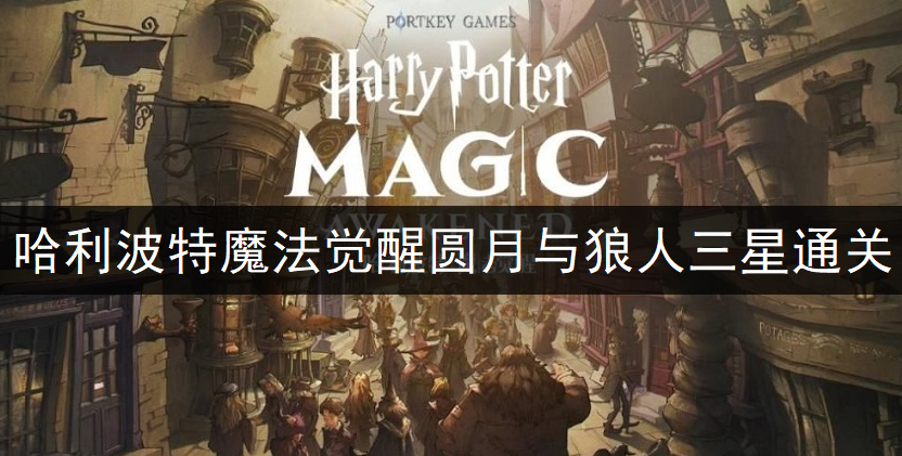哈利波特魔法觉醒圆月与狼人三星通关分享