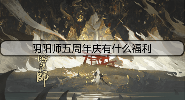阴阳师五周年庆有什么福利