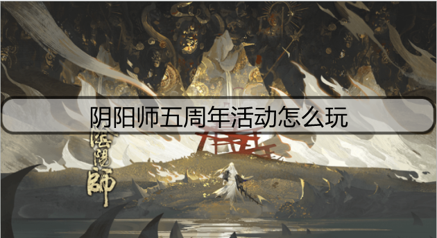 阴阳师五周年活动怎么玩