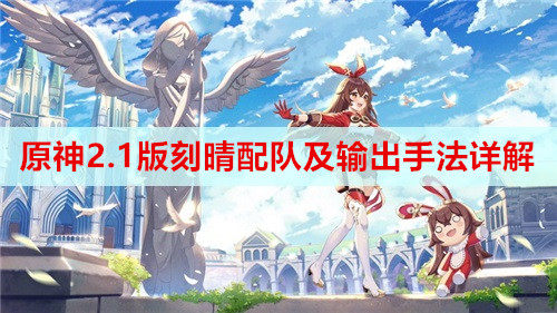 原神2.1版刻晴配队及输出手法详解