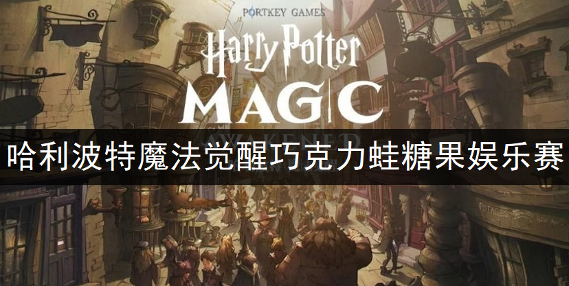 哈利波特魔法觉醒巧克力蛙糖果娱乐赛玩法分享