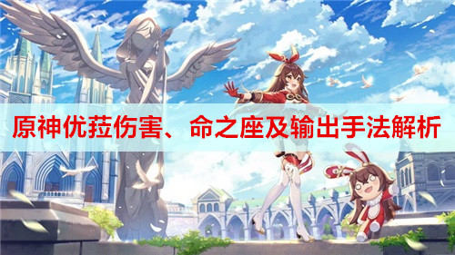 原神优菈伤害、命之座及输出手法解析