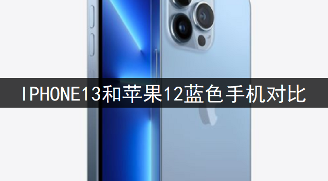 IPHONE13和苹果12蓝色手机对比分享