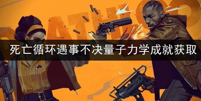 死亡循环遇事不决量子力学成就获取分享