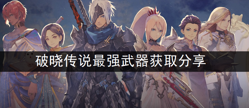 破晓传说最强武器获取分享