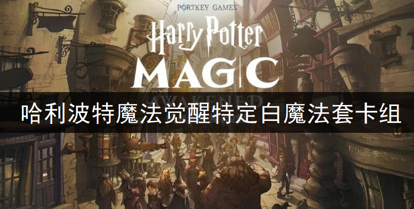 哈利波特魔法觉醒特定白魔法套卡组搭配推荐