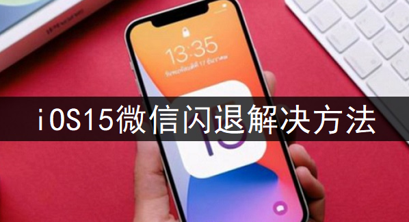 iOS15微信闪退解决方法分享