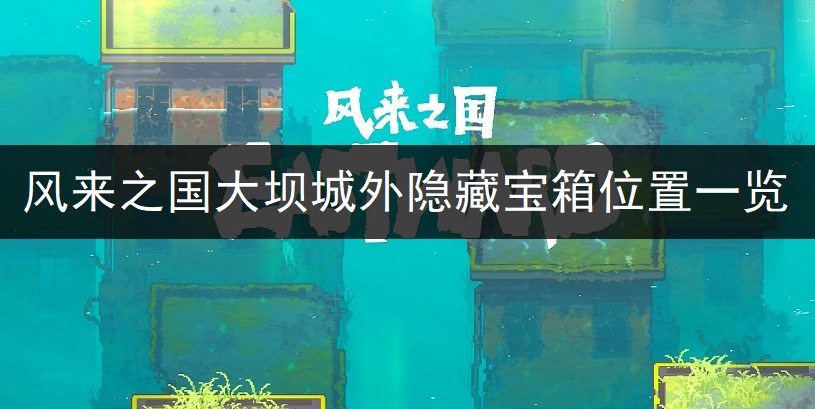 风来之国大坝城外隐藏宝箱位置一览