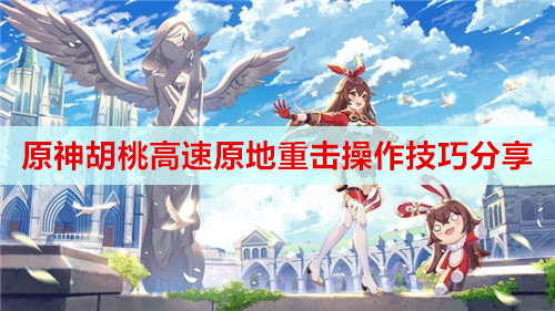 原神胡桃高速原地重击操作技巧分享