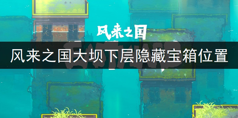 风来之国大坝下层隐藏宝箱位置一览