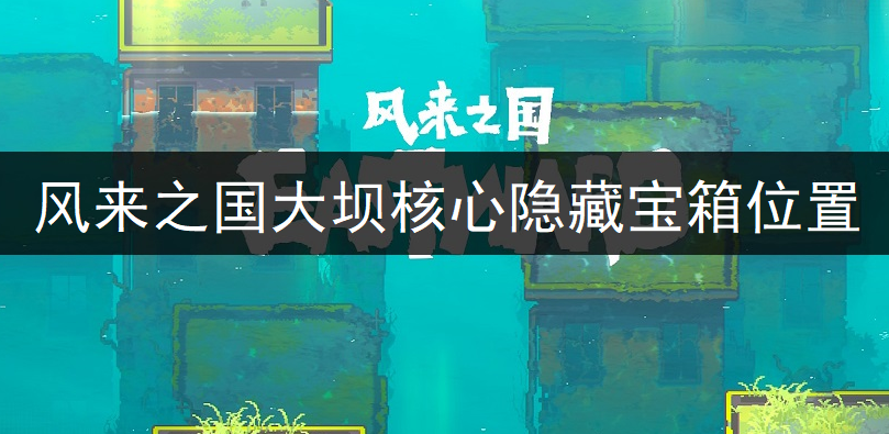 风来之国大坝核心隐藏宝箱位置一览
