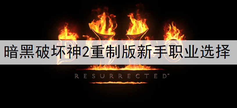 暗黑破坏神2重制版新手职业选择推荐