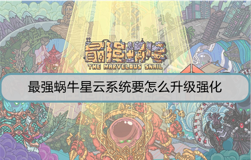 最强蜗牛星云系统要怎么升级强化