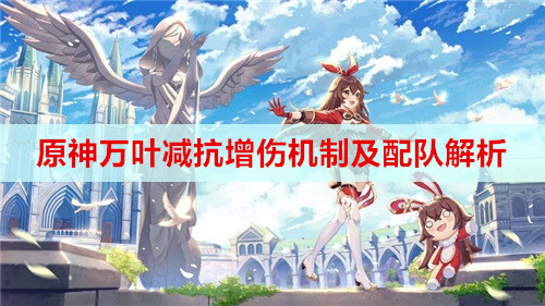 原神万叶减抗增伤机制及配队解析