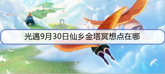 光遇9月30日仙乡金塔冥想点在哪