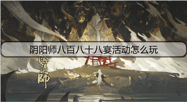阴阳师八百八十八宴活动怎么玩