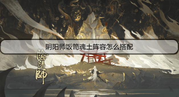 阴阳师饭笥魂土阵容怎么搭配