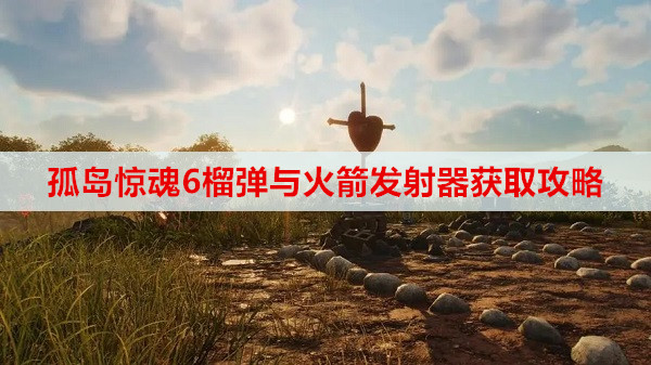 孤岛惊魂6榴弹与火箭发射器获取攻略