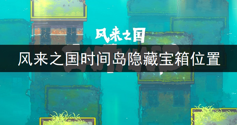 风来之国时间岛隐藏宝箱位置一览
