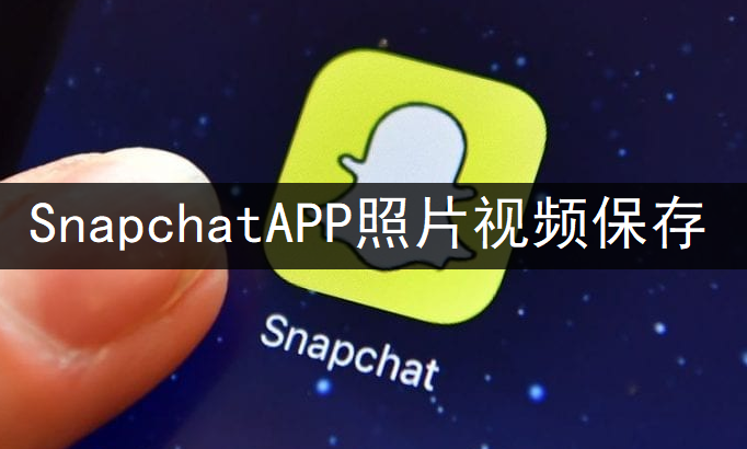 SnapchatAPP照片视频保存操作分享