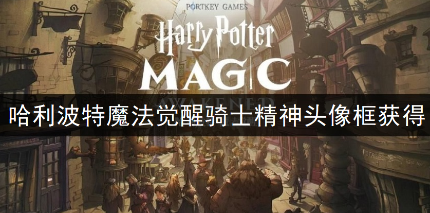 哈利波特魔法觉醒骑士精神头像框获得分享