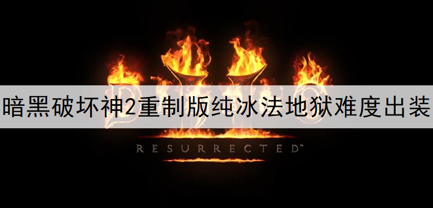 暗黑破坏神2重制版纯冰法地狱难度出装分享