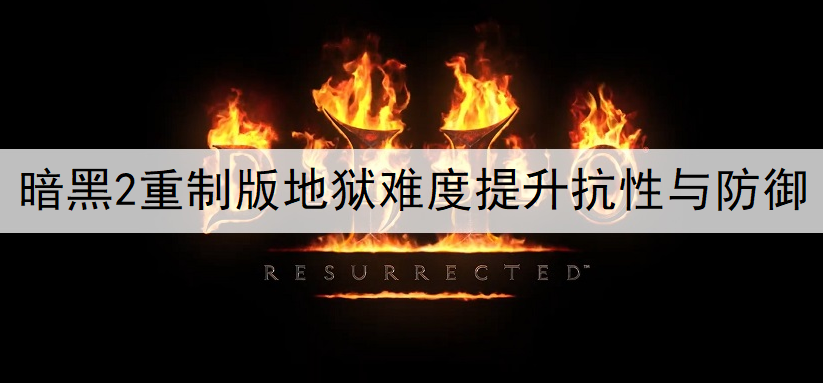 暗黑2重制版地狱难度提升抗性与防御方法分享