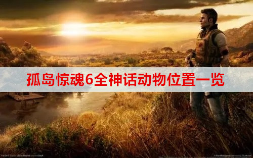 孤岛惊魂6全神话动物位置一览